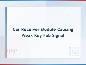 Car Receiver Module Causing Weak Key Fob Signal