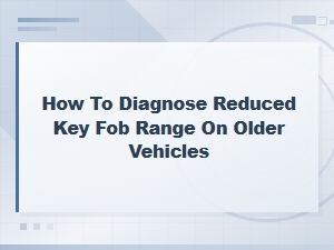 Diagnosing Reduced Key Fob Range on Older Vehicles: Antenna and Receiver Fixes