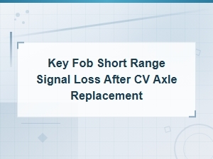Key Fob Signal Loss After Cv Axle Replacement