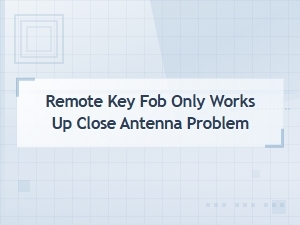 Remote Key Fob Only Works Up Close? Antenna Problems and Fixes