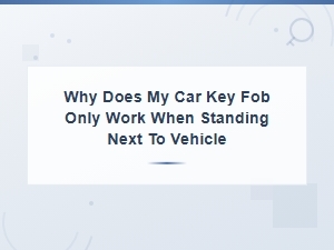 Why Does My Car Key Fob Only Work When Standing Next to the Vehicle?