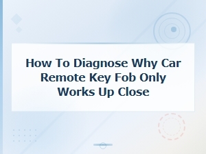 How to Diagnose Why Car Remote Key Fob Only Works Up Close