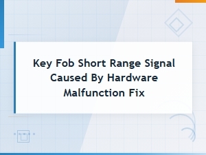 Key Fob Short Range Signal: Hardware Malfunction Causes and Fixes