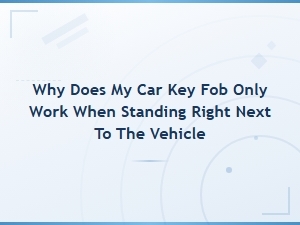 Car Key Fob Only Works Up Close? Common Causes and Fixes