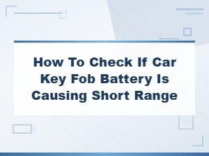 How to Check If Your Car Key Fob Battery Is Causing Short Range