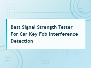 Best Signal Strength Tester for Car Key Fob Interference Detection